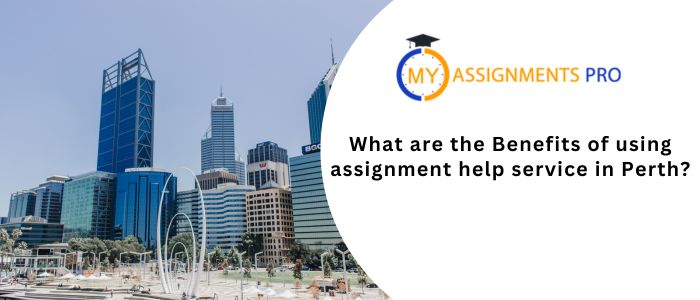 What are the Benefits of using assignment help service in Perth